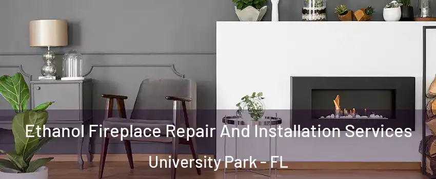  Ethanol Fireplace Repair And Installation Services University Park - FL