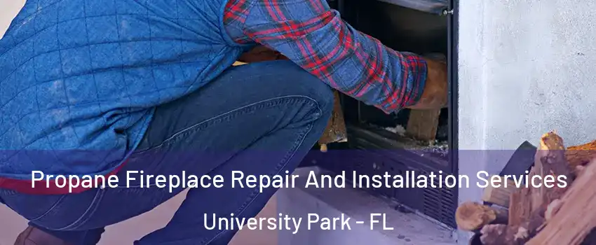  Propane Fireplace Repair And Installation Services University Park - FL