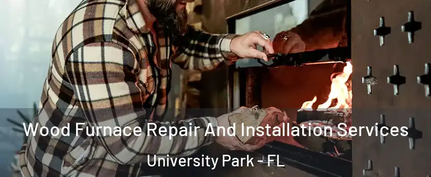  Wood Furnace Repair And Installation Services University Park - FL